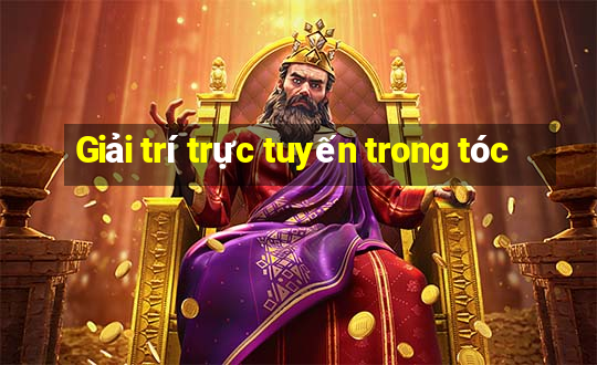 Giải trí trực tuyến trong tóc