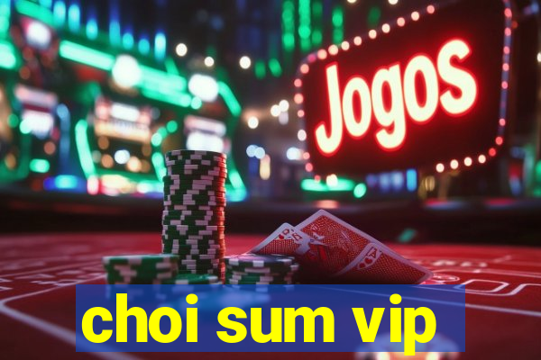 choi sum vip