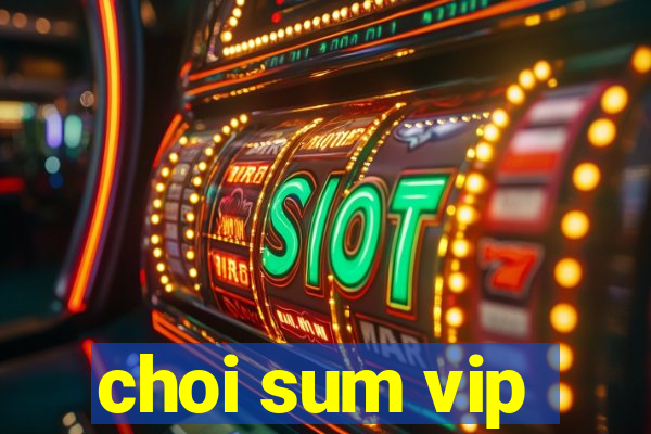 choi sum vip