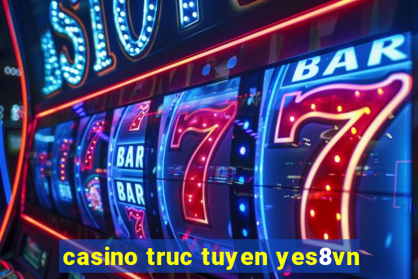 casino truc tuyen yes8vn