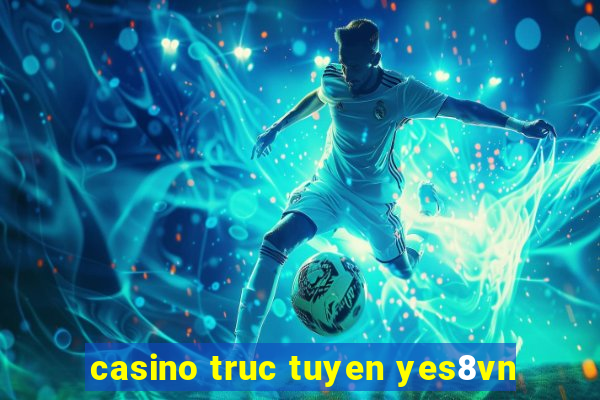 casino truc tuyen yes8vn