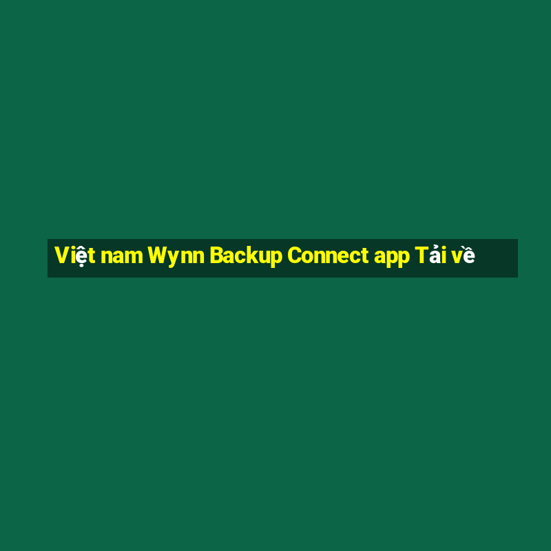 Việt nam Wynn Backup Connect app Tải về