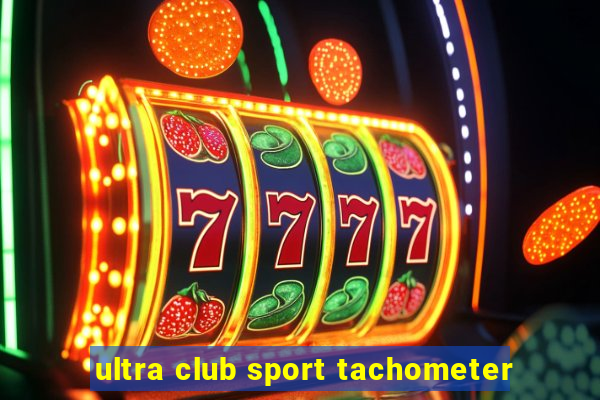 ultra club sport tachometer