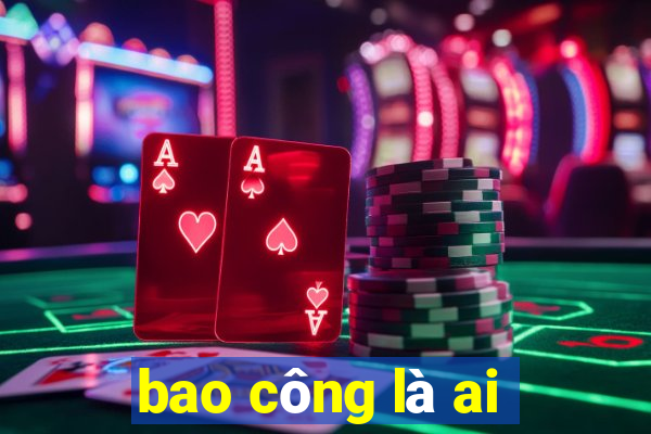 bao công là ai