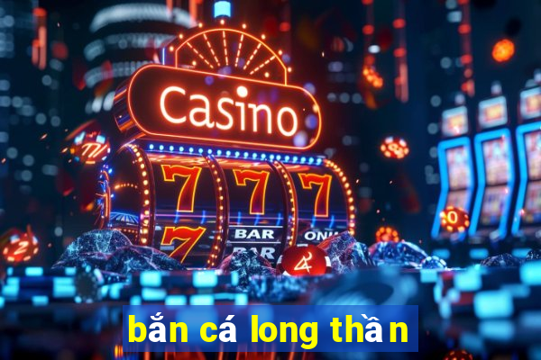 bắn cá long thần