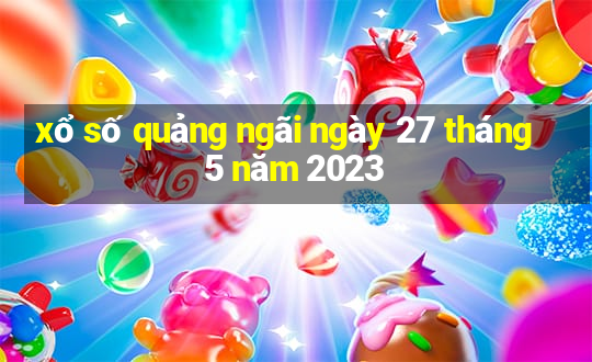 xổ số quảng ngãi ngày 27 tháng 5 năm 2023