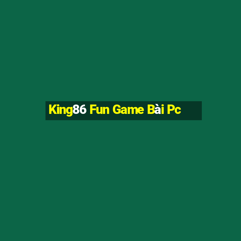 King86 Fun Game Bài Pc