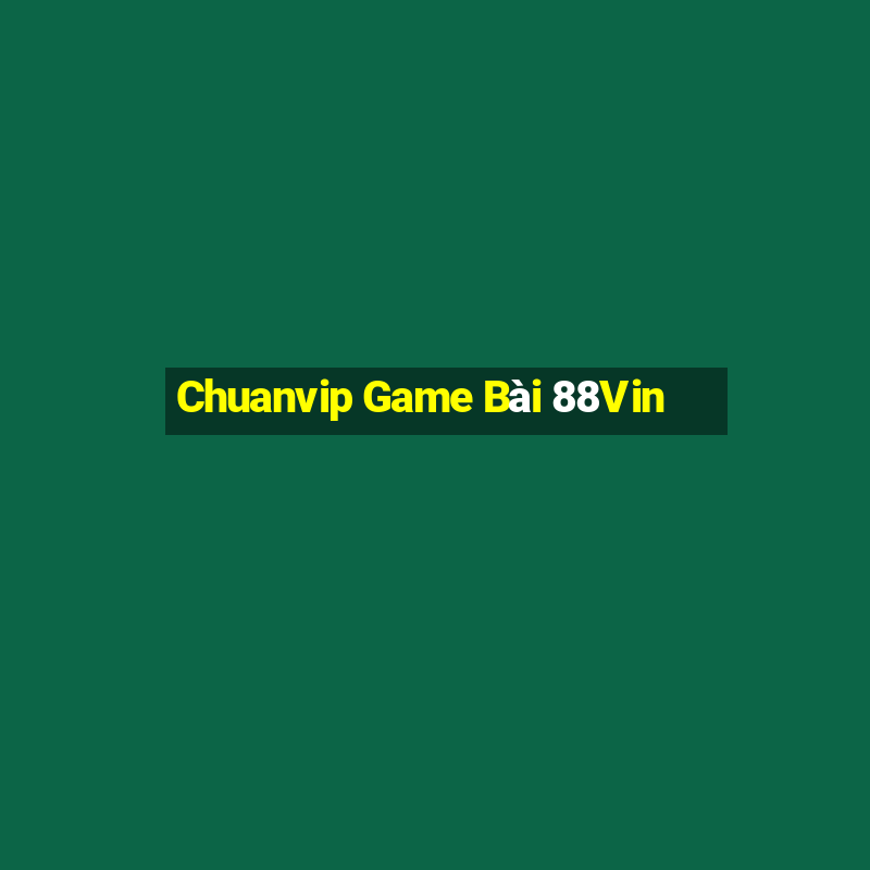 Chuanvip Game Bài 88Vin