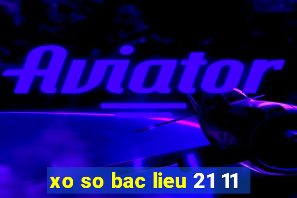 xo so bac lieu 21 11