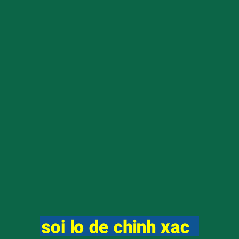 soi lo de chinh xac