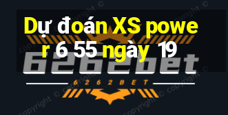 Dự đoán XS power 6 55 ngày 19