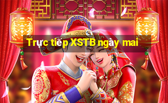 Trực tiếp XSTB ngày mai