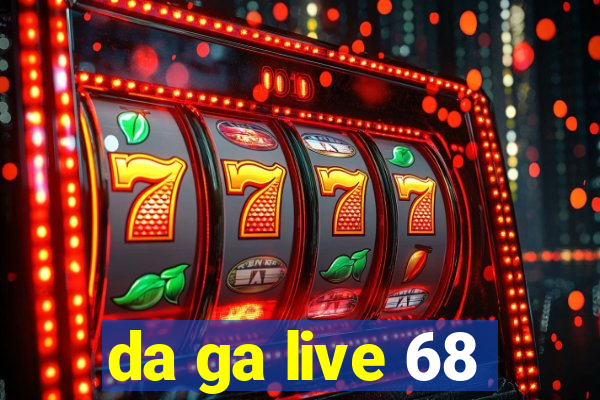 da ga live 68