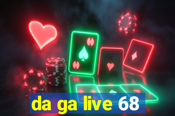 da ga live 68