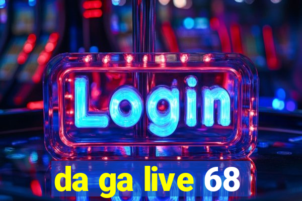 da ga live 68