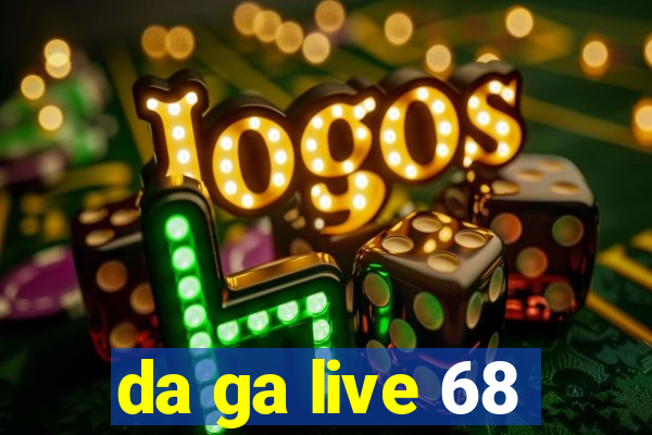 da ga live 68