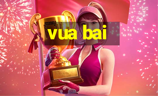 vua bai