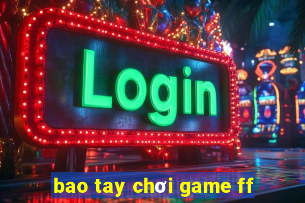 bao tay chơi game ff