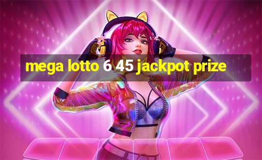 mega lotto 6 45 jackpot prize