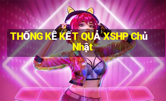 THỐNG KÊ KẾT QUẢ XSHP Chủ Nhật