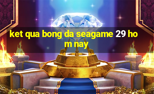 ket qua bong da seagame 29 hom nay