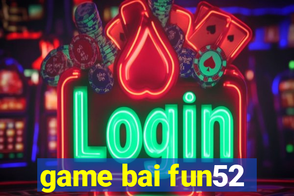 game bai fun52