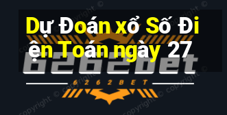 Dự Đoán xổ Số Điện Toán ngày 27