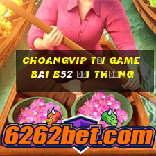 Choangvip Tại Game Bài B52 Đổi Thưởng