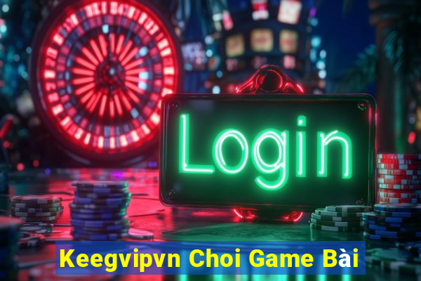 Keegvipvn Choi Game Bài