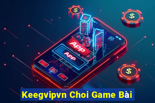 Keegvipvn Choi Game Bài