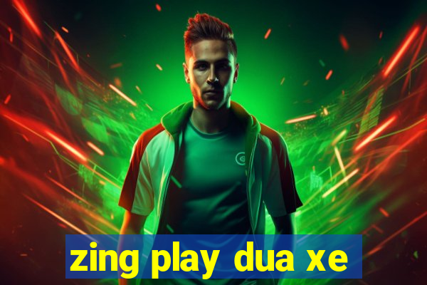 zing play dua xe