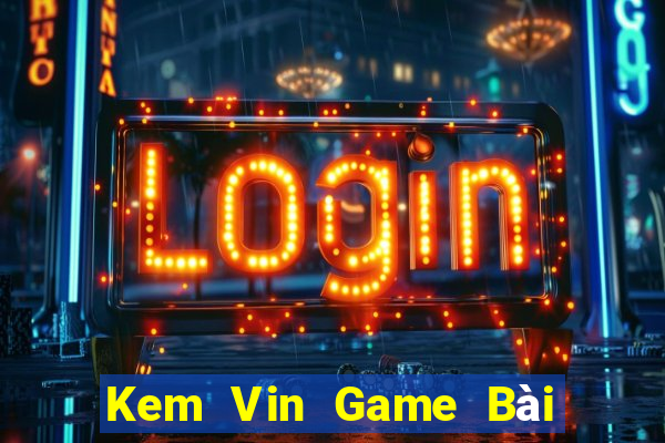 Kem Vin Game Bài Tặng Tiền