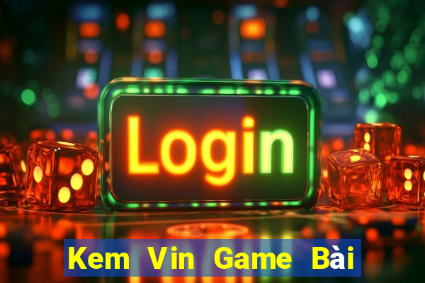 Kem Vin Game Bài Tặng Tiền