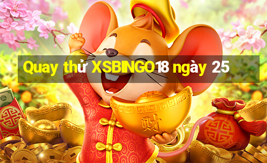 Quay thử XSBINGO18 ngày 25