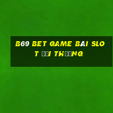 B69 Bet Game Bài Slot Đổi Thưởng