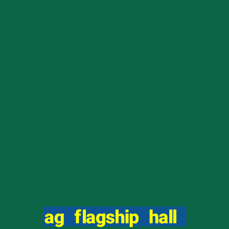 ag flagship hall app tải về