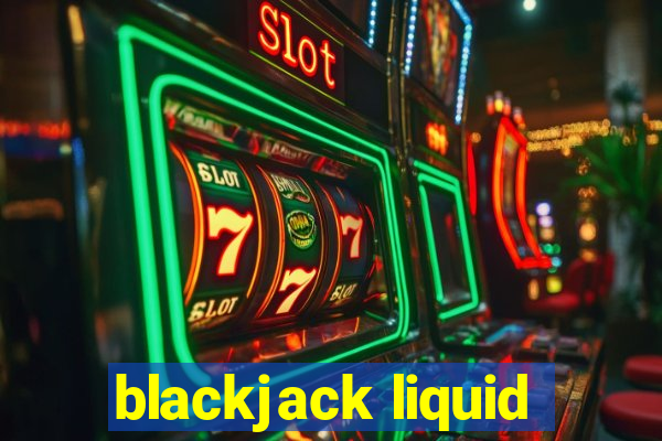 blackjack liquid