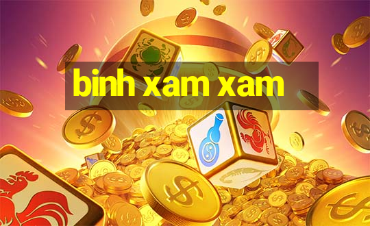 binh xam xam