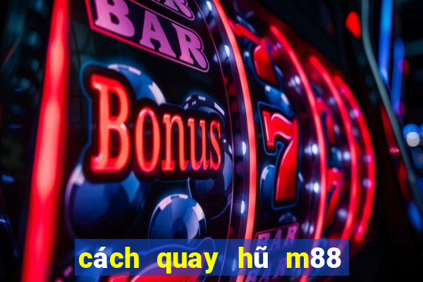 cách quay hũ m88 dễ nổ