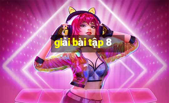 giải bài tập 8