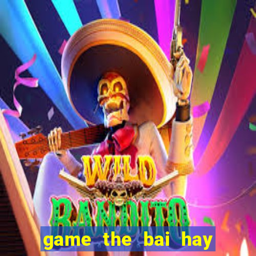 game the bai hay tren pc