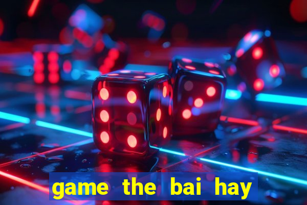 game the bai hay tren pc