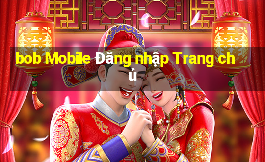 bob Mobile Đăng nhập Trang chủ