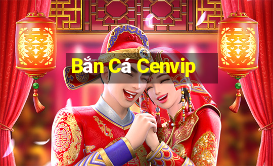 Bắn Cá Cenvip