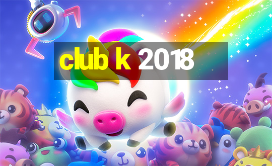 club k 2018