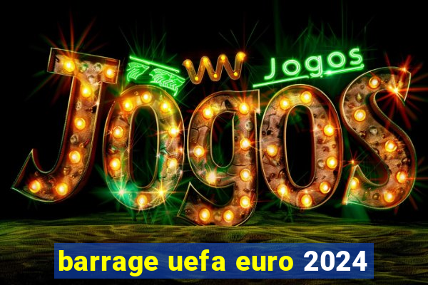 barrage uefa euro 2024