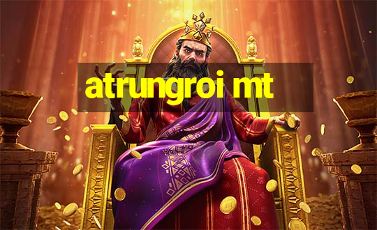 atrungroi mt