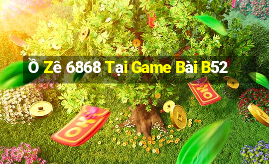 Ồ Zê 6868 Tại Game Bài B52