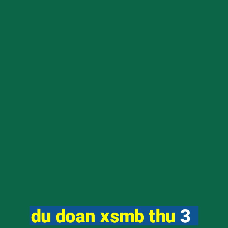 du doan xsmb thu 3