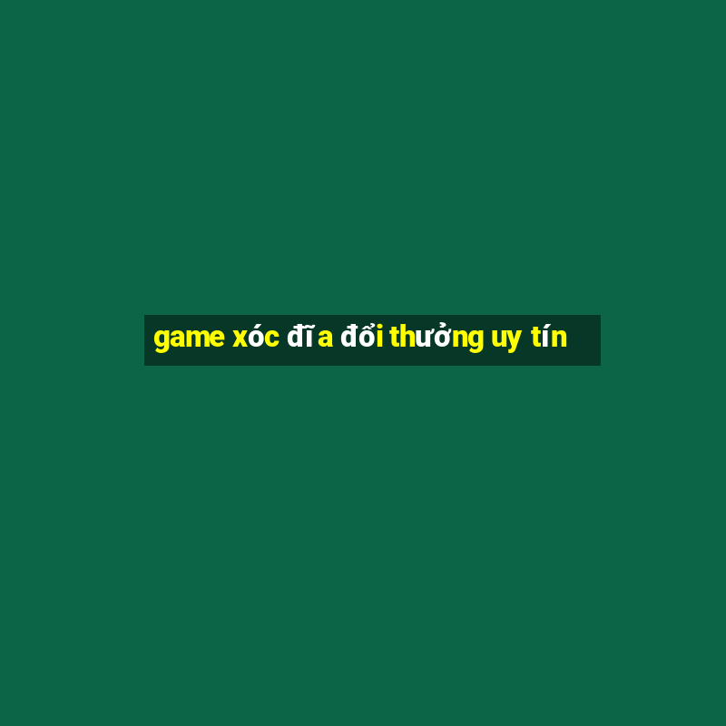 game xóc đĩa đổi thưởng uy tín